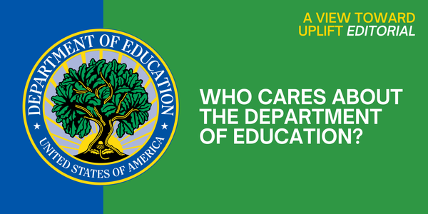 A View Toward Uplift: Who Cares About the Department of Education?